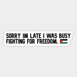 SORRY IM LATE I WAS BUSY FIGHTING FOR FREEDOM Sticker